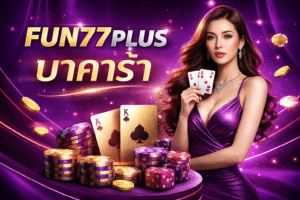 FUN77PLUS บาคาร่า เว็บตรงสายปั่น เล่นมันส์ แจกจริง ทุกโต๊ะครบจบที่เดียว